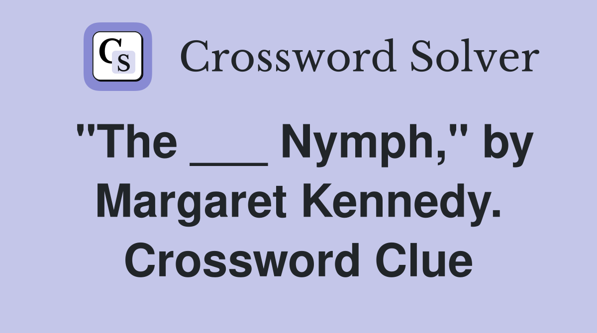 "The ___ Nymph," by Margaret Kennedy. Crossword Clue