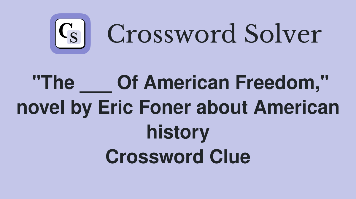"The ___ Of American Freedom," novel by Eric Foner about American history Crossword Clue