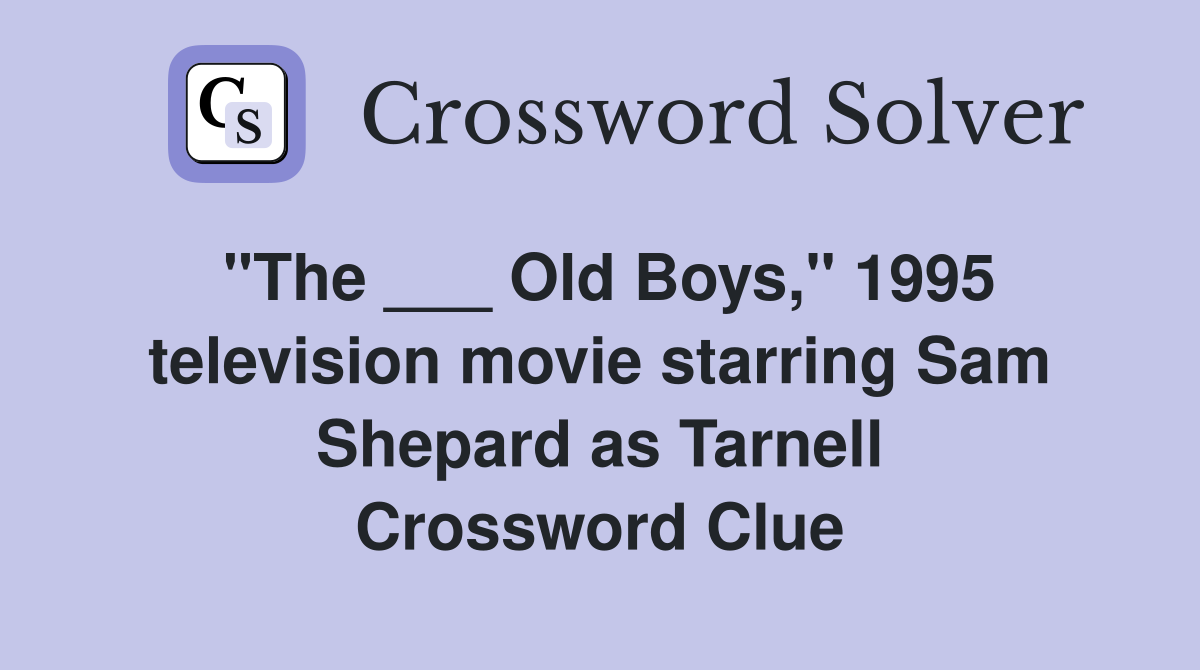 "The ___ Old Boys," 1995 television movie starring Sam Shepard as Tarnell Crossword Clue