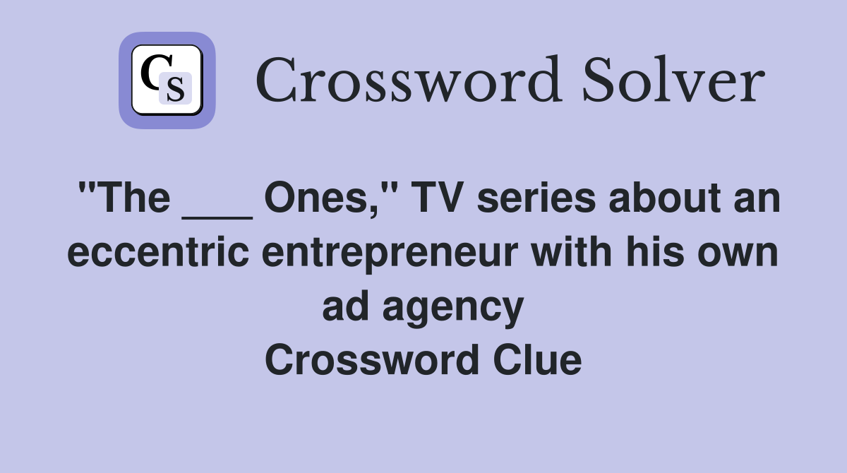 "The ___ Ones," TV series about an eccentric entrepreneur with his own ad agency Crossword Clue