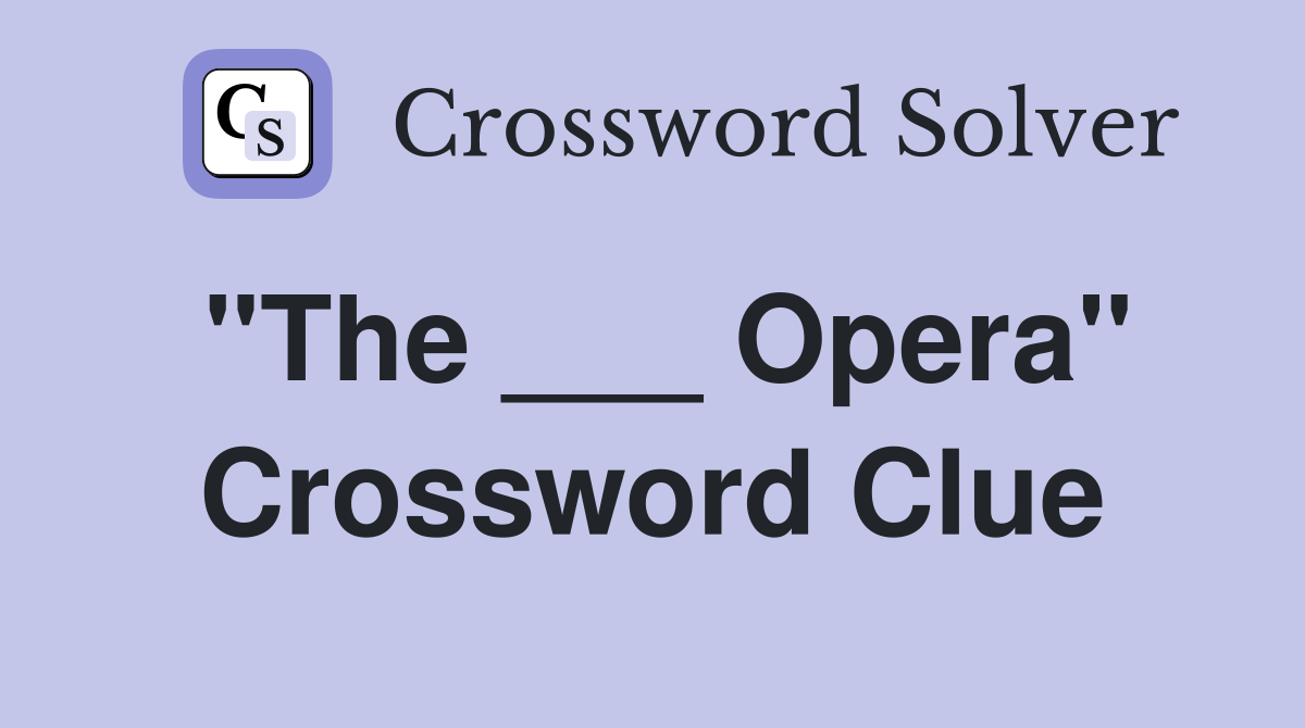 "The ___ Opera" Crossword Clue