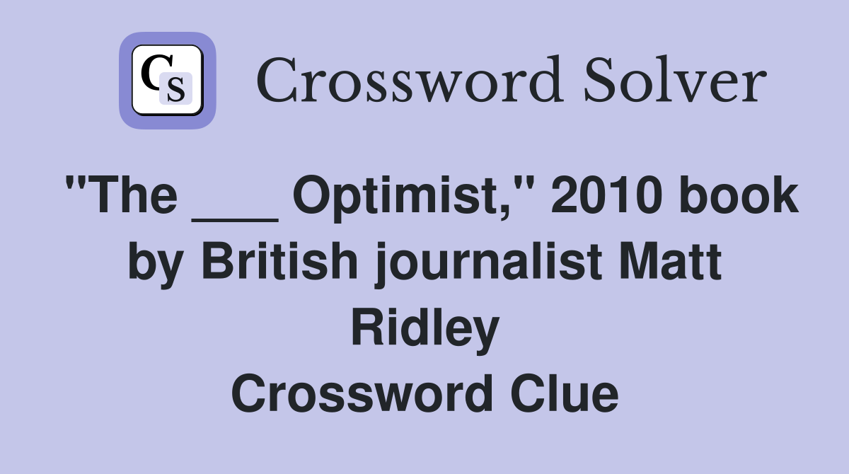 "The ___ Optimist," 2010 book by British journalist Matt Ridley Crossword Clue
