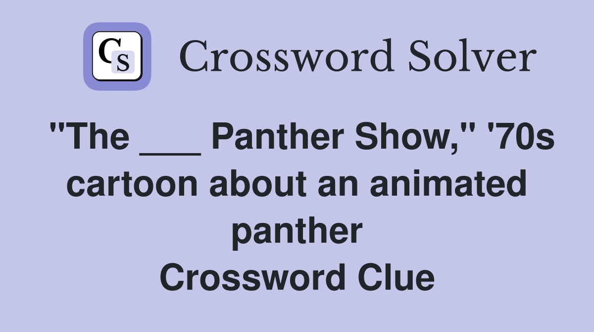 "The ___ Panther Show," '70s cartoon about an animated panther Crossword Clue
