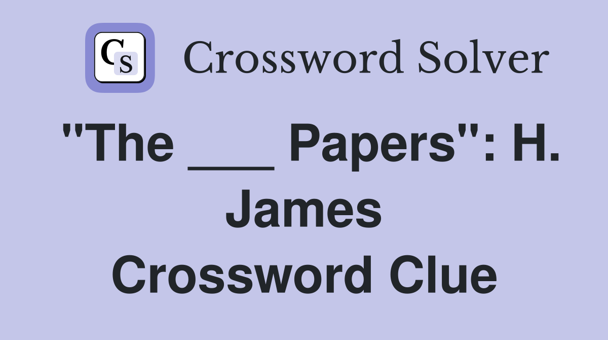 "The ___ Papers": H. James Crossword Clue