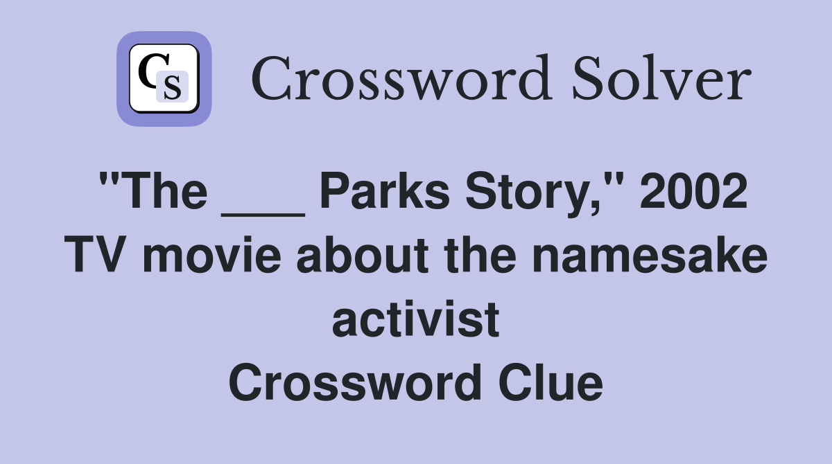 "The ___ Parks Story," 2002 TV movie about the namesake activist Crossword Clue