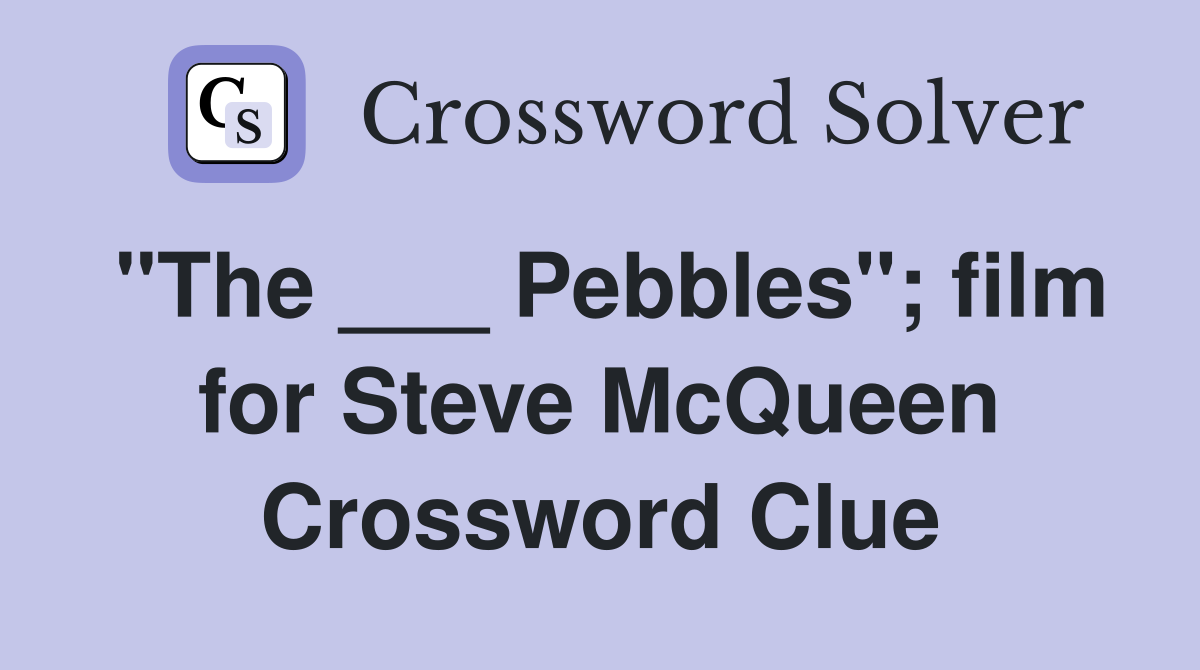 "The ___ Pebbles"; film for Steve McQueen Crossword Clue