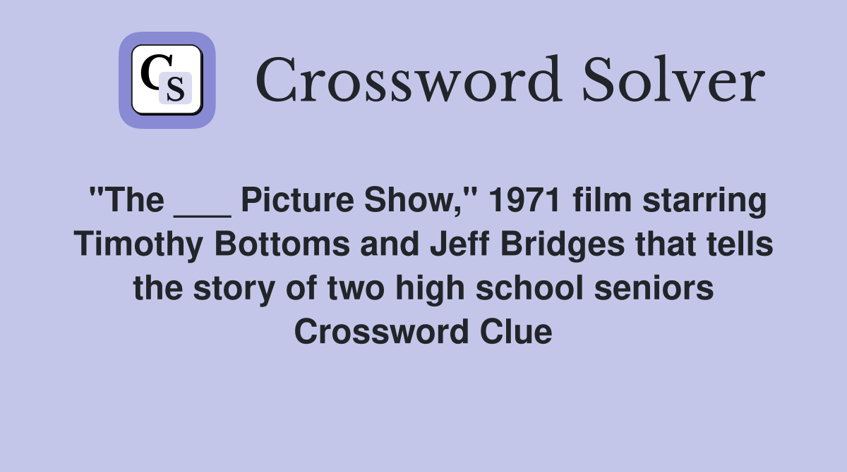 "The ___ Picture Show," 1971 film starring Timothy Bottoms and Jeff Bridges that tells the story of two high school seniors Crossword Clue