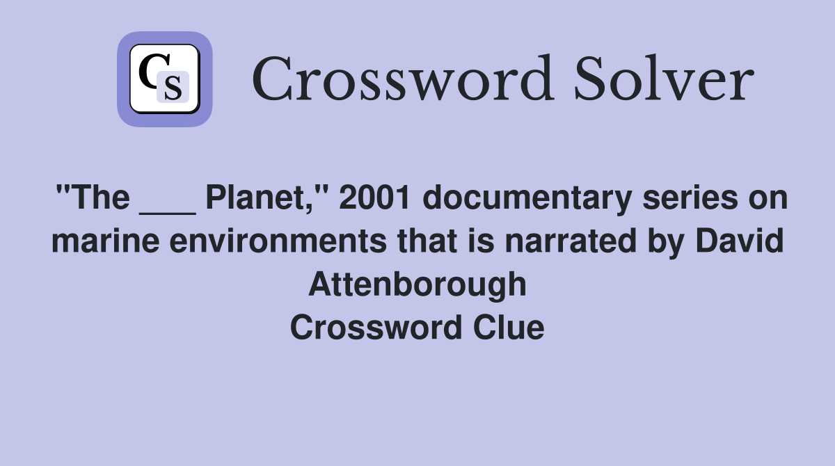 "The ___ Planet," 2001 documentary series on marine environments that is narrated by David Attenborough Crossword Clue