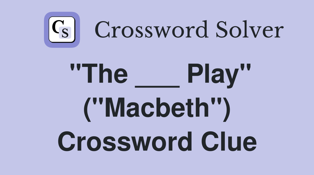"The ___ Play" ("Macbeth") Crossword Clue
