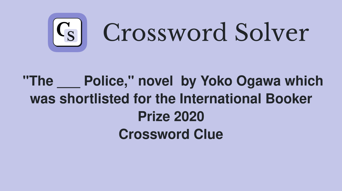"The ___ Police," novel  by Yoko Ogawa which was shortlisted for the International Booker Prize 2020 Crossword Clue