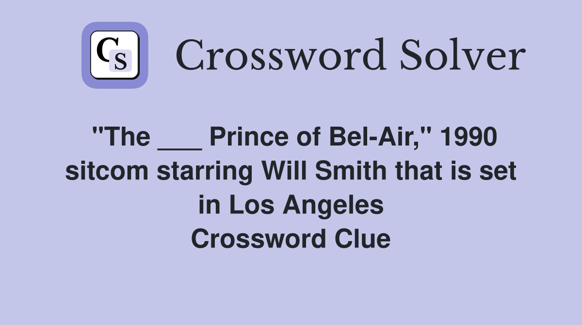 "The ___ Prince of Bel-Air," 1990 sitcom starring Will Smith that is set in Los Angeles Crossword Clue