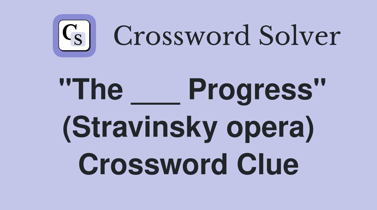 "The ___ Progress" (Stravinsky opera) Crossword Clue