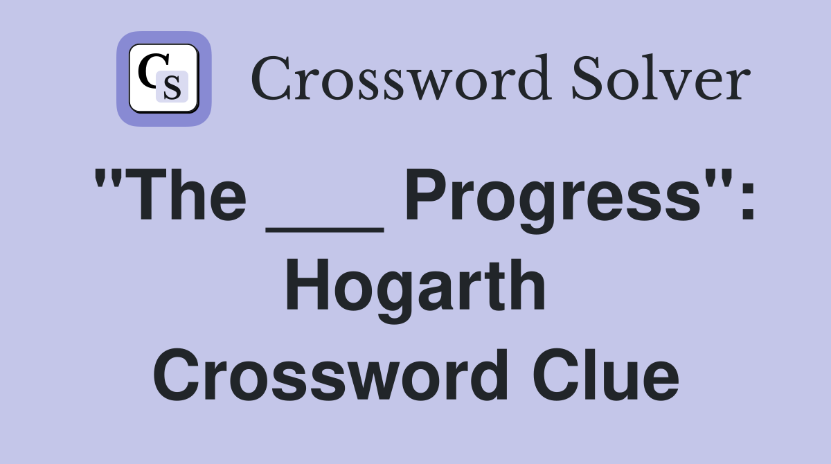 "The ___ Progress": Hogarth Crossword Clue