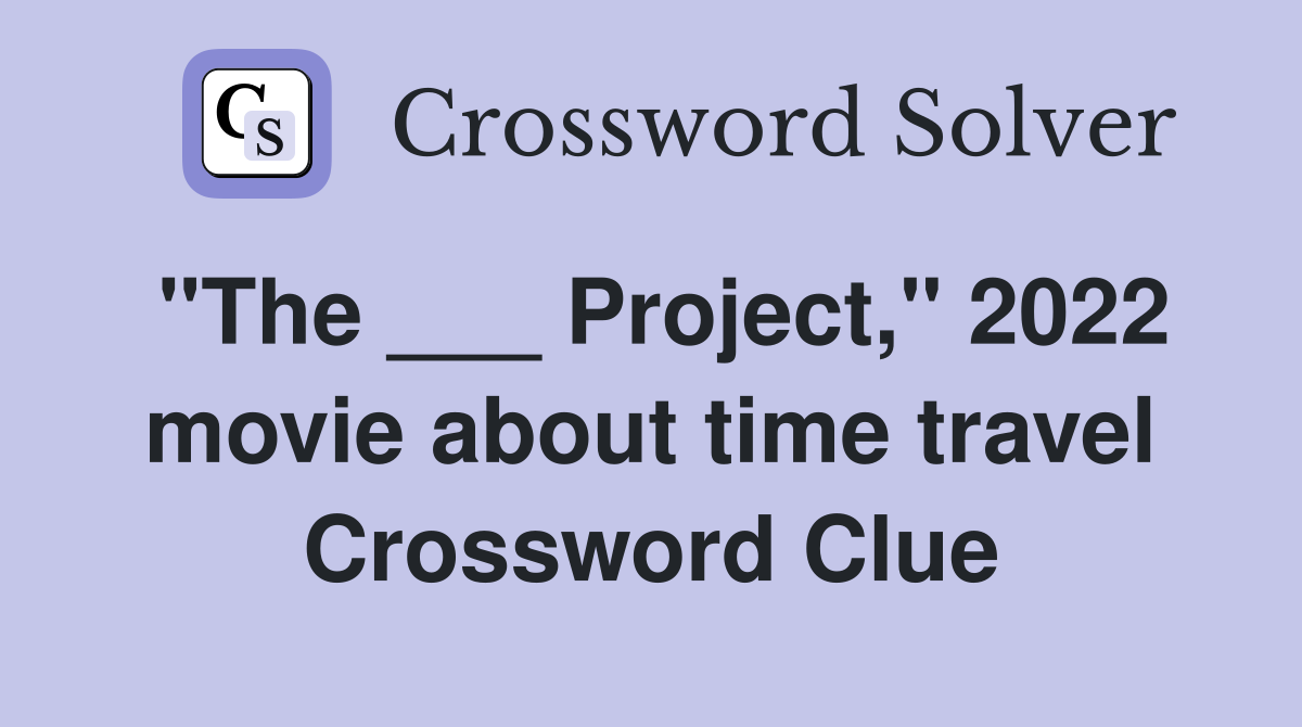 "The ___ Project," 2022 movie about time travel Crossword Clue