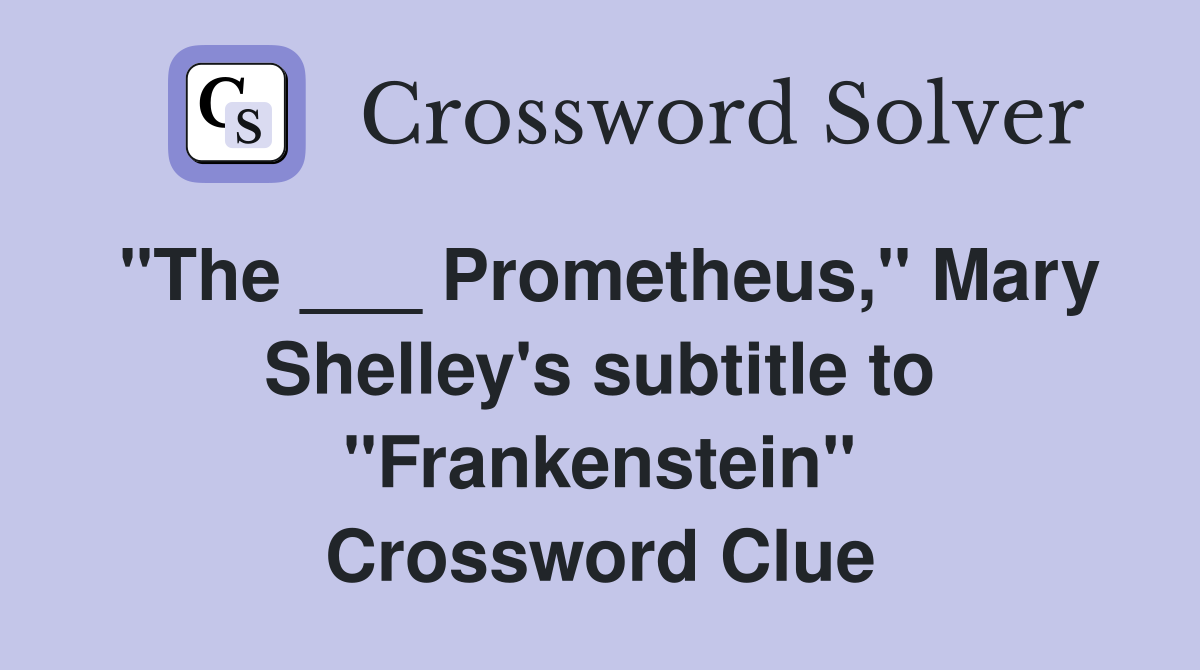 "The ___ Prometheus," Mary Shelley's subtitle to "Frankenstein" Crossword Clue