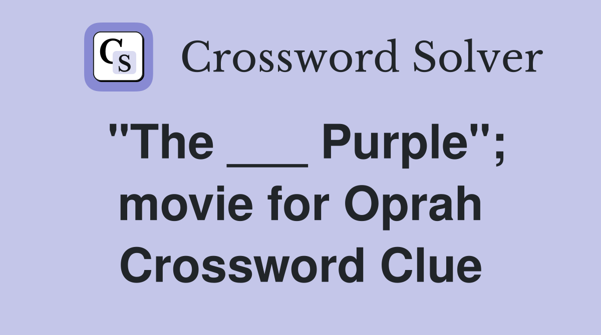 "The ___ Purple"; movie for Oprah Crossword Clue
