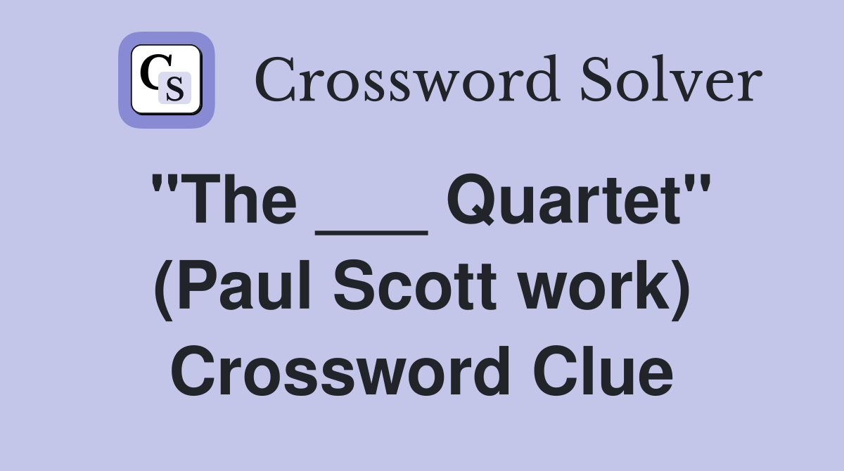 "The ___ Quartet" (Paul Scott work) Crossword Clue