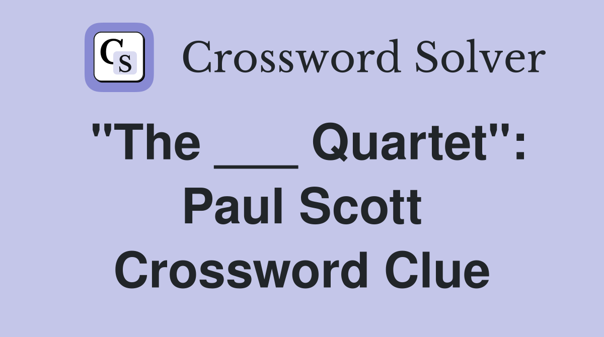 "The ___ Quartet": Paul Scott Crossword Clue