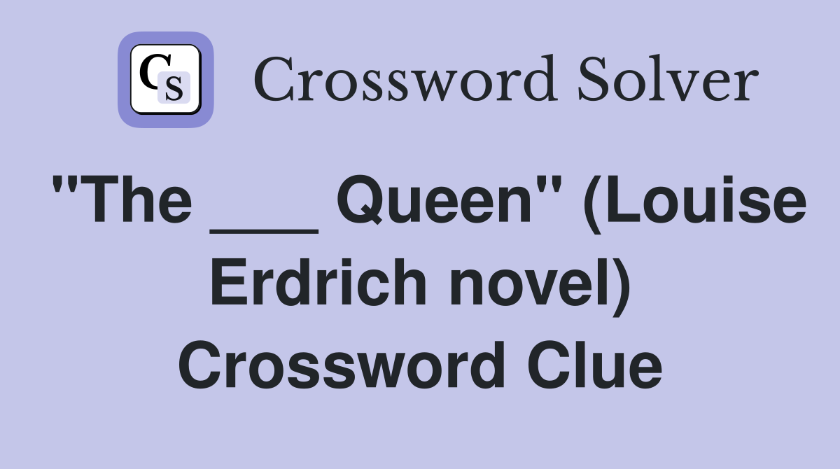 "The ___ Queen" (Louise Erdrich novel) Crossword Clue