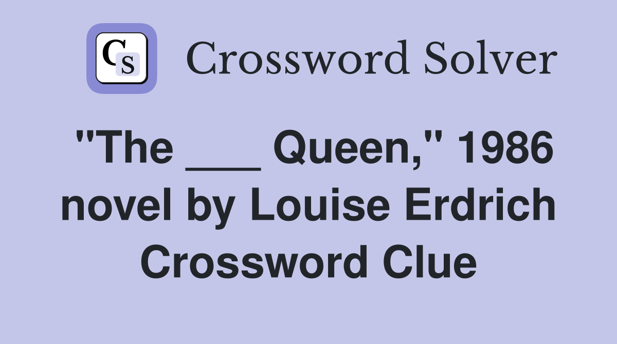 "The ___ Queen," 1986 novel by Louise Erdrich Crossword Clue