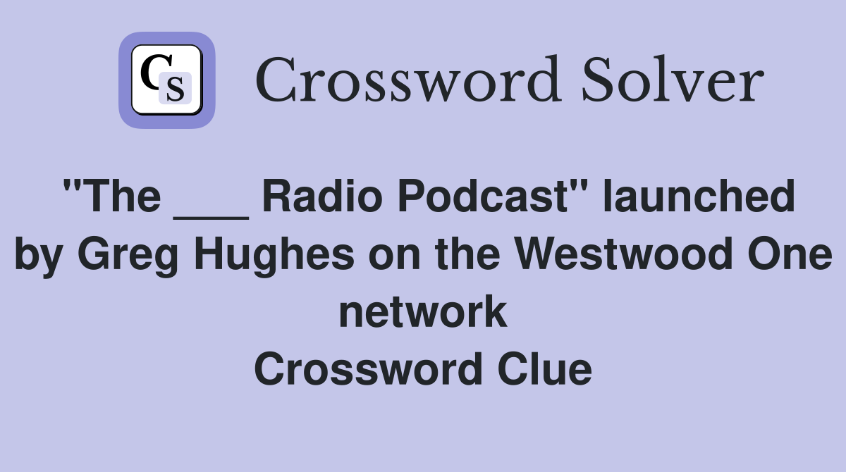 "The ___ Radio Podcast" launched by Greg Hughes on the Westwood One network Crossword Clue