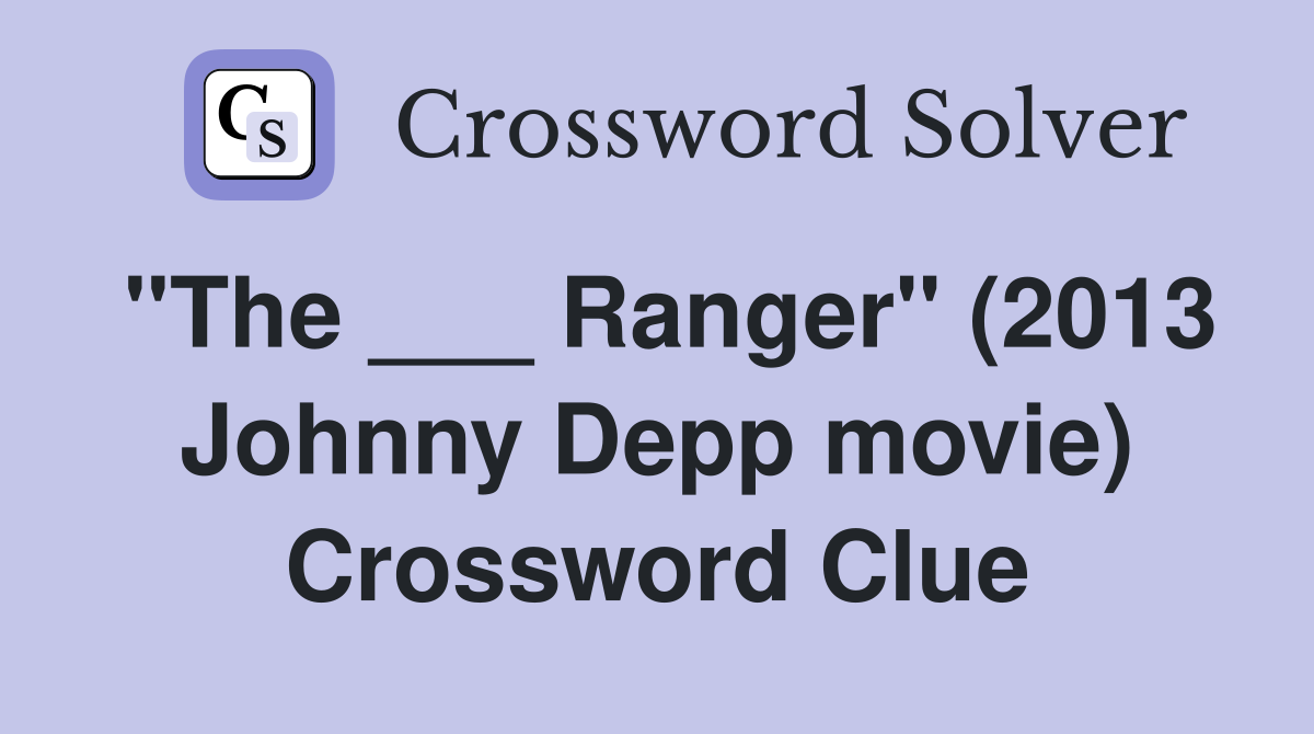 "The ___ Ranger" (2013 Johnny Depp movie) Crossword Clue