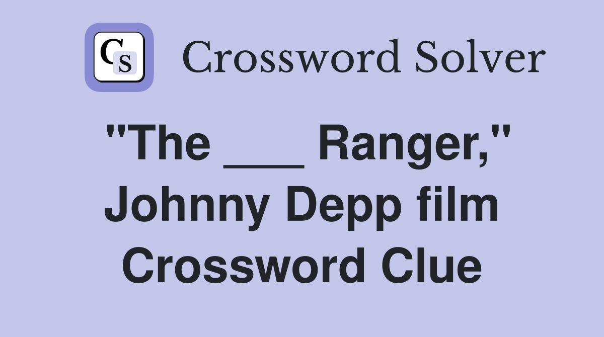 "The ___ Ranger," Johnny Depp film Crossword Clue