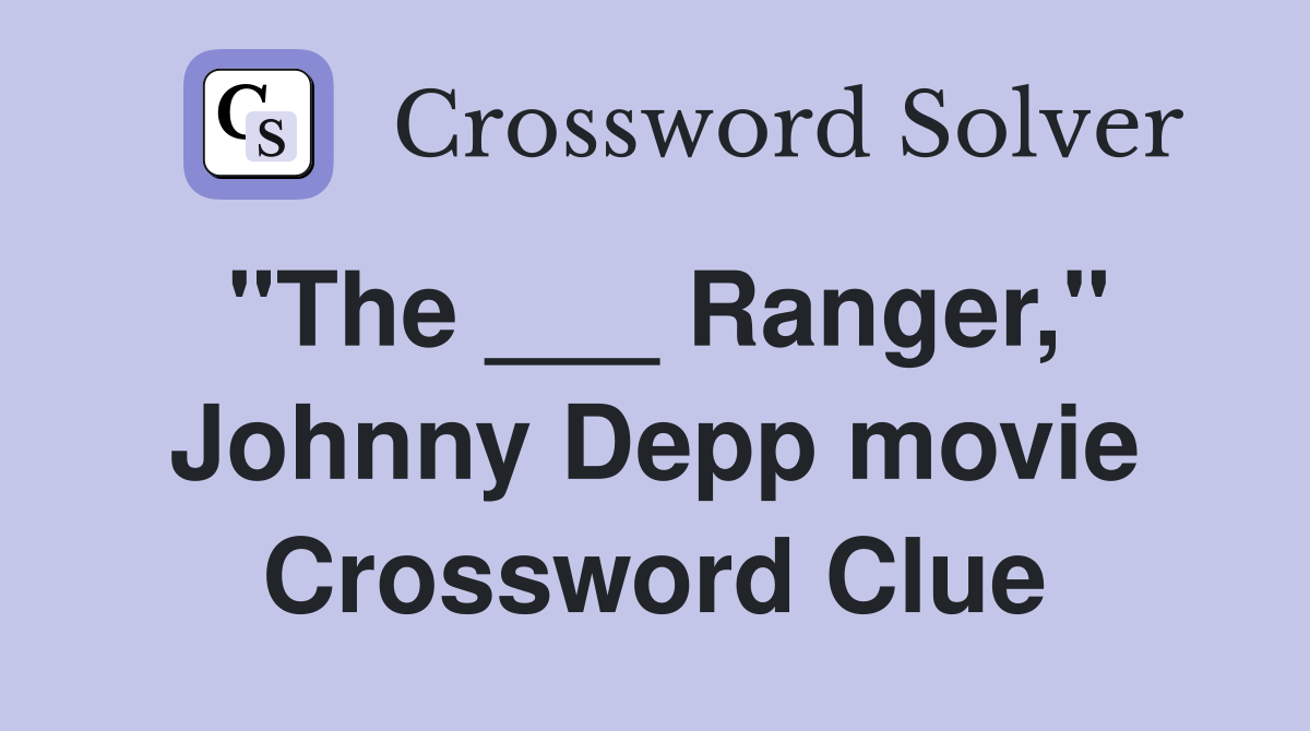 "The ___ Ranger," Johnny Depp movie Crossword Clue