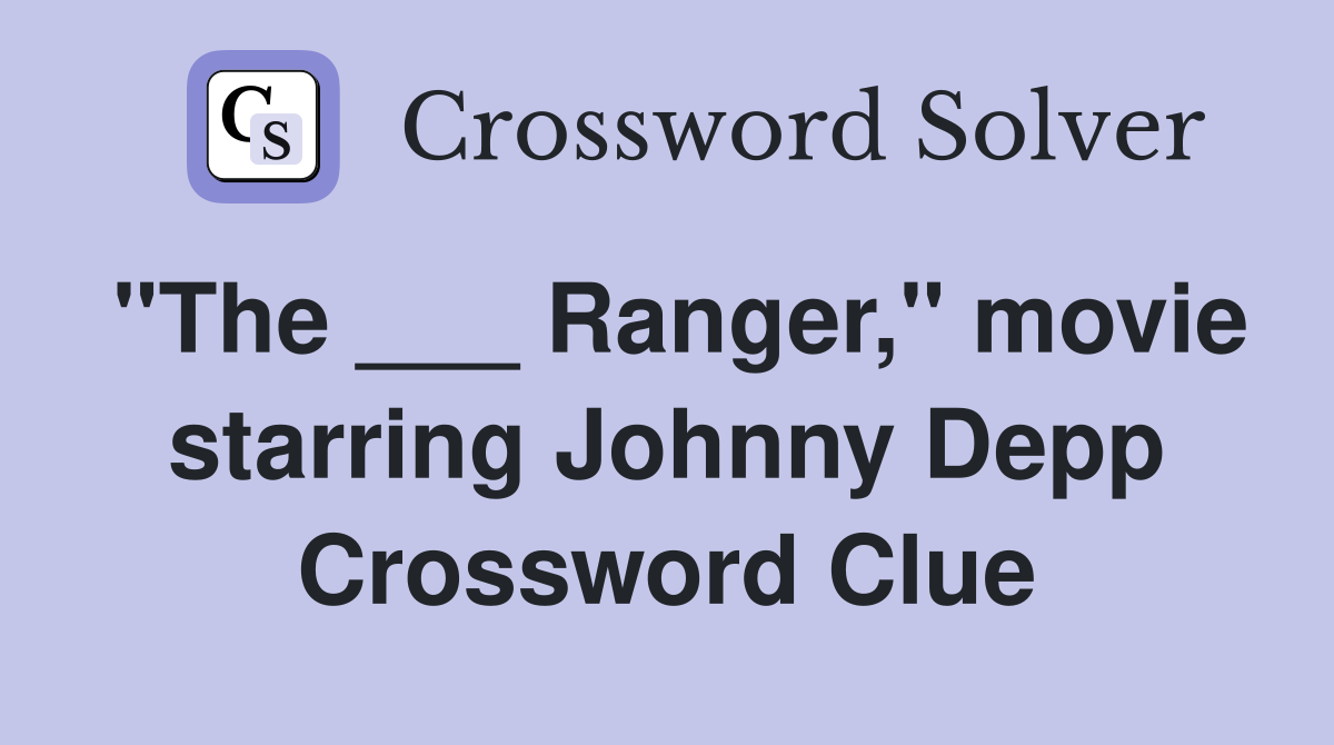"The ___ Ranger," movie starring Johnny Depp Crossword Clue