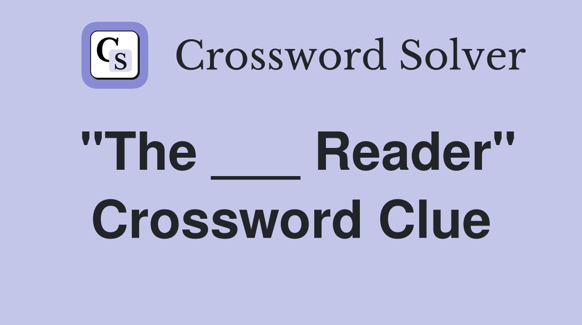 "The ___ Reader" Crossword Clue