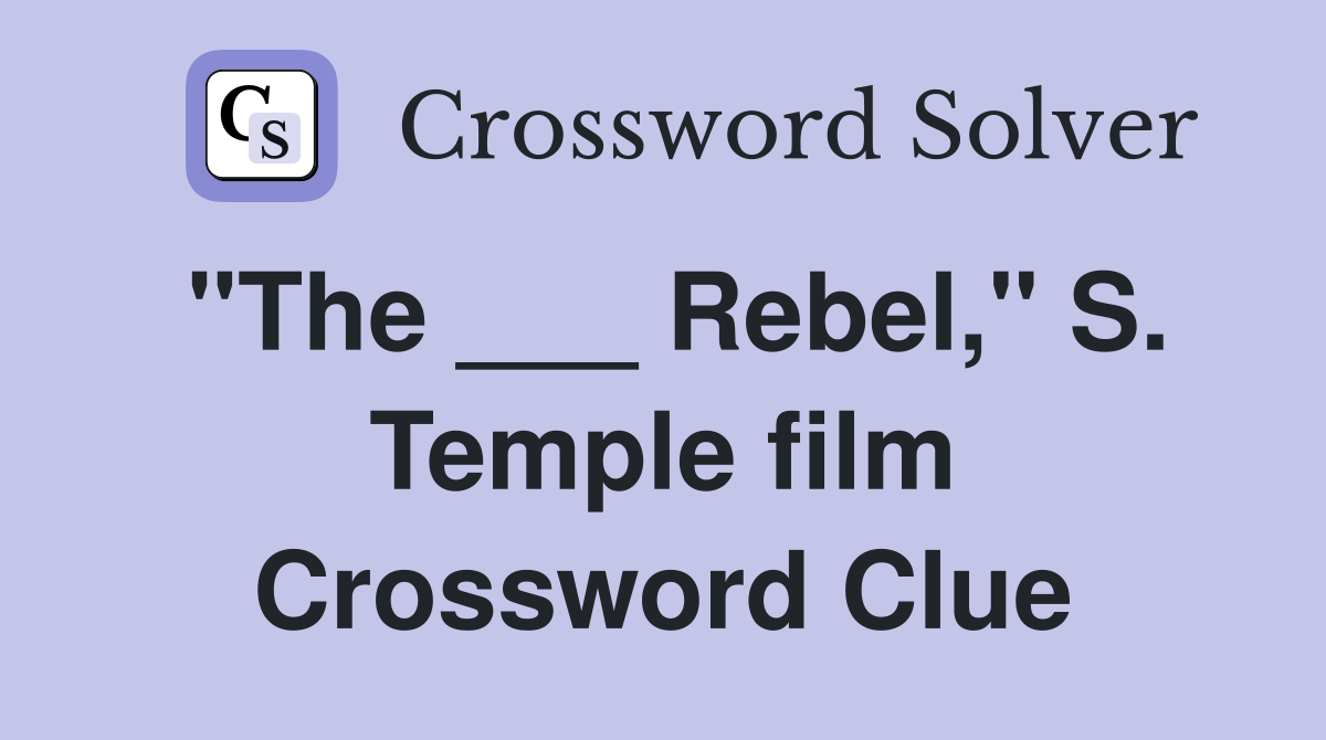 "The ___ Rebel," S. Temple film Crossword Clue