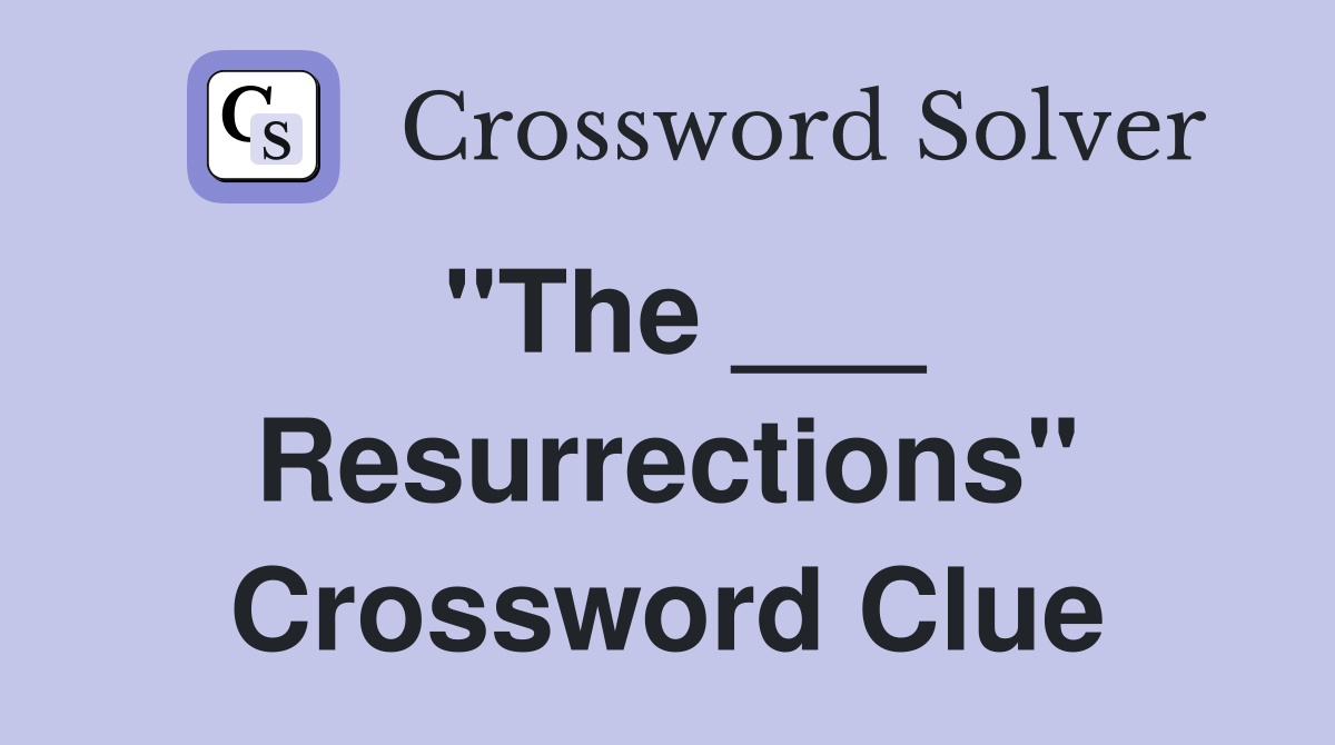 "The ___ Resurrections" Crossword Clue