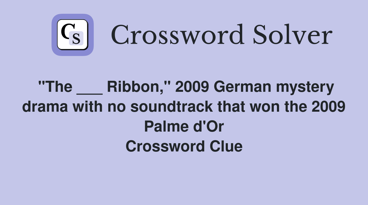 "The ___ Ribbon," 2009 German mystery drama with no soundtrack that won the 2009 Palme d'Or Crossword Clue