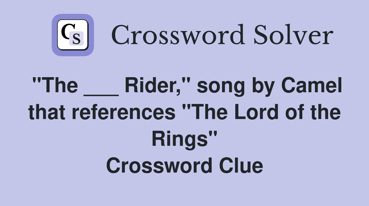 "The ___ Rider," song by Camel that references "The Lord of the Rings" Crossword Clue