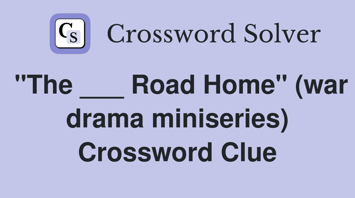 "The ___ Road Home" (war drama miniseries) Crossword Clue