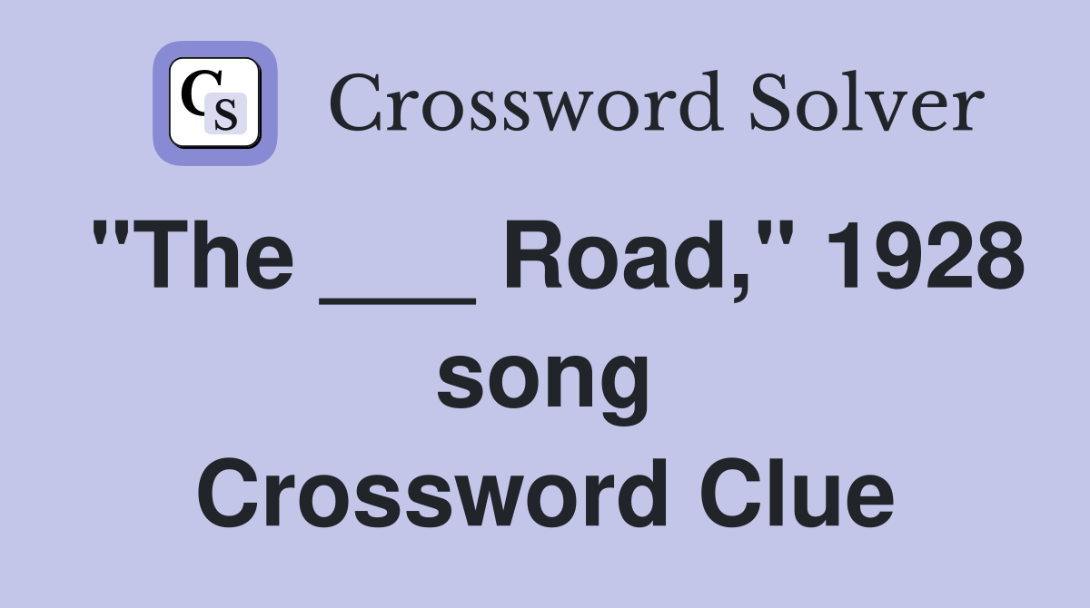 "The ___ Road," 1928 song Crossword Clue
