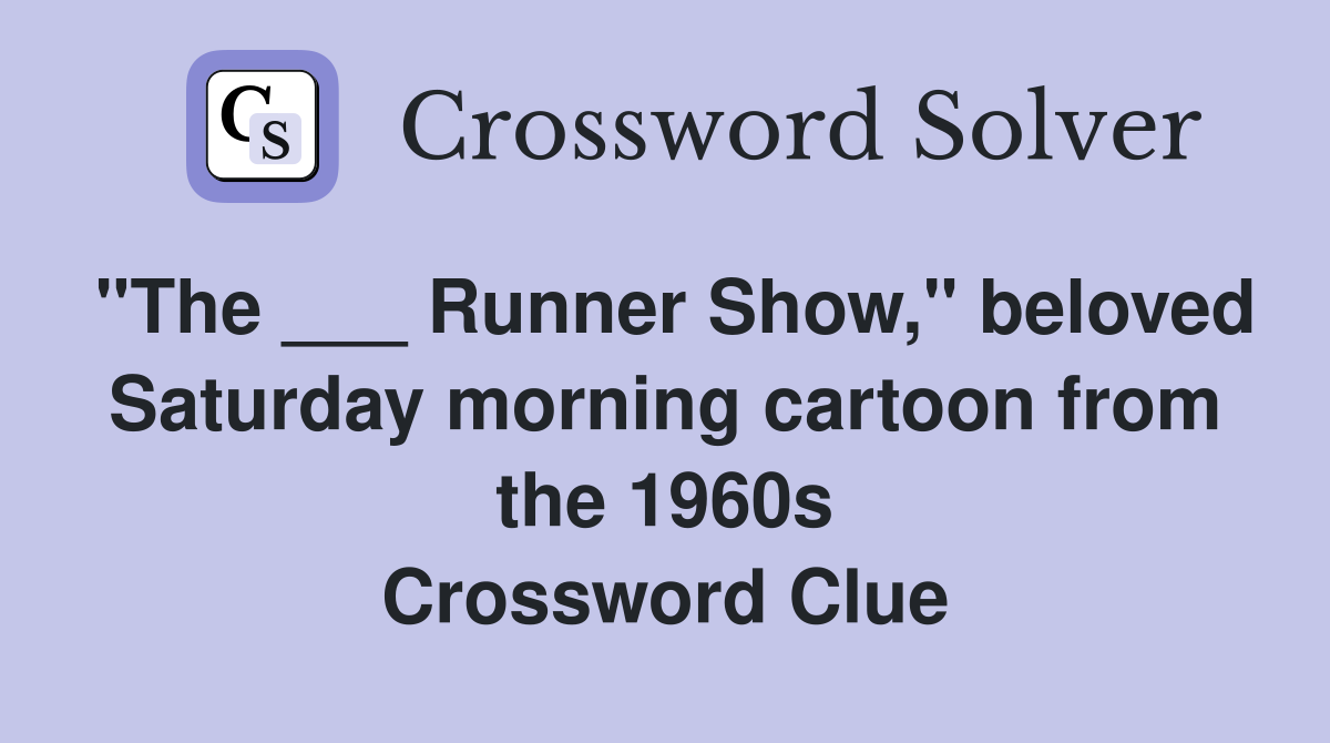 "The ___ Runner Show," beloved Saturday morning cartoon from the 1960s Crossword Clue