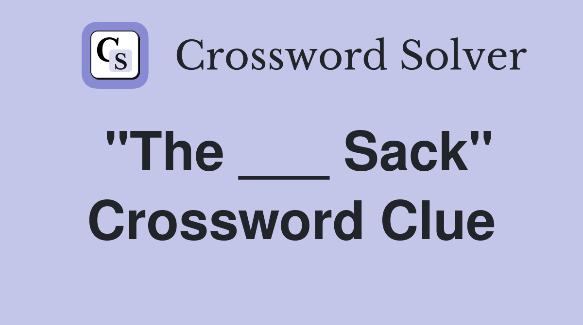 "The ___ Sack" Crossword Clue