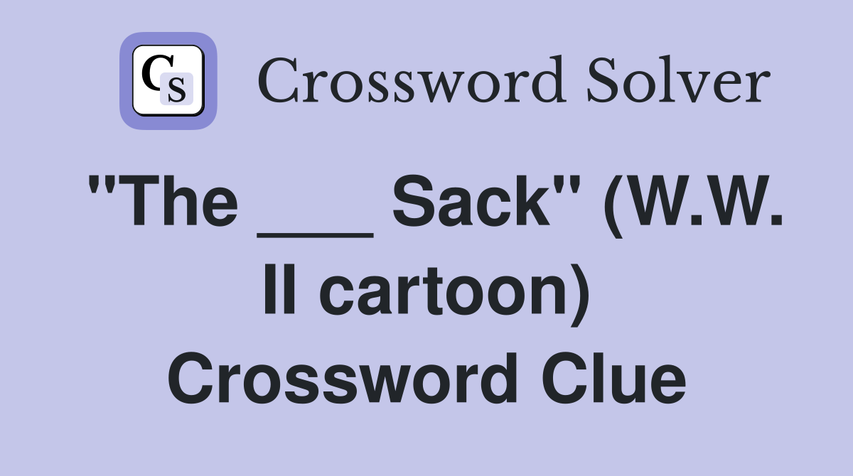 "The ___ Sack" (W.W. II cartoon) Crossword Clue