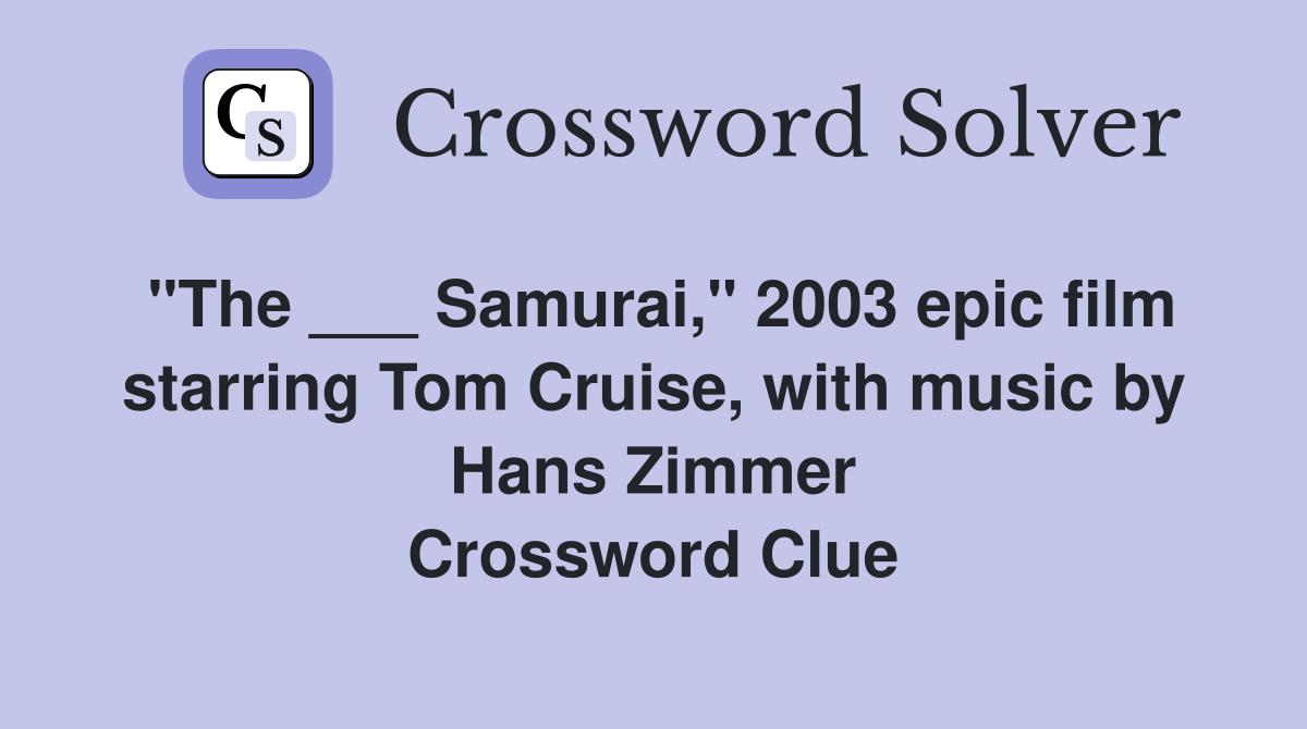 "The ___ Samurai," 2003 epic film starring Tom Cruise, with music by Hans Zimmer Crossword Clue