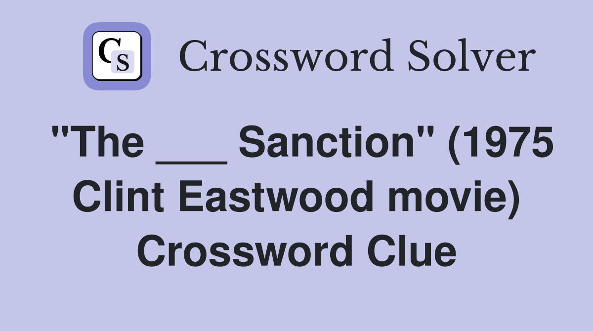 "The ___ Sanction" (1975 Clint Eastwood movie) Crossword Clue