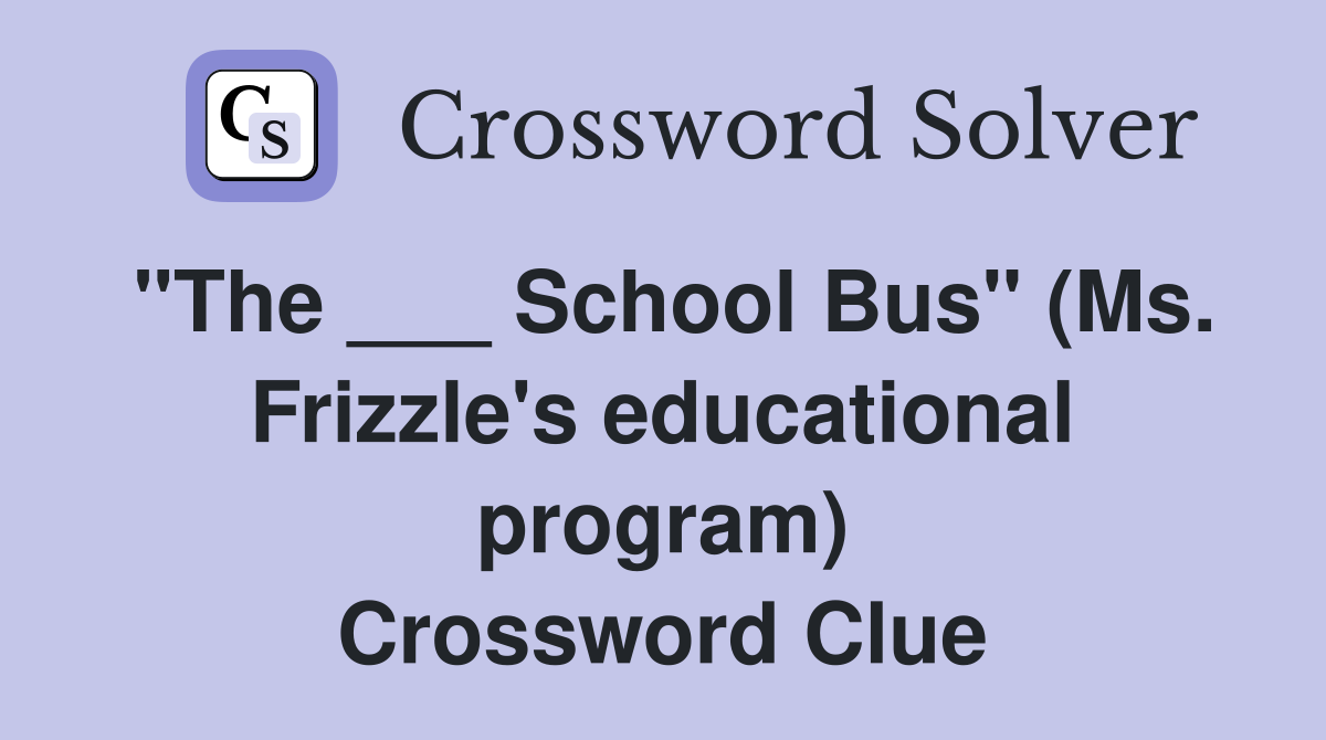 "The ___ School Bus" (Ms. Frizzle's educational program) Crossword Clue