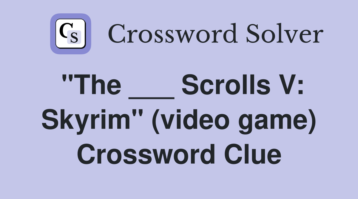 "The ___ Scrolls V: Skyrim" (video game) Crossword Clue