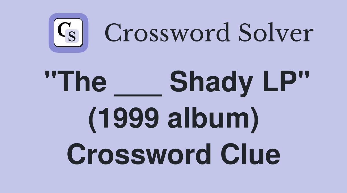 "The ___ Shady LP" (1999 album) Crossword Clue