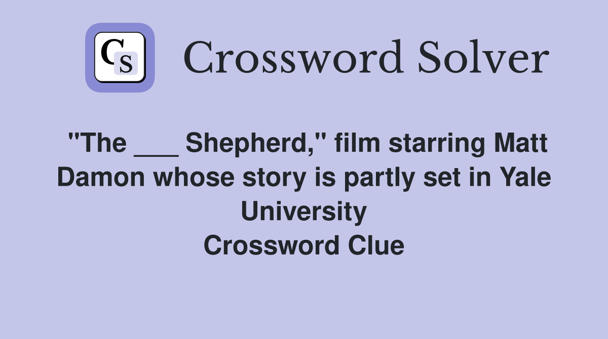 "The ___ Shepherd," film starring Matt Damon whose story is partly set in Yale University Crossword Clue