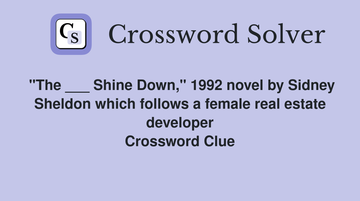 "The ___ Shine Down," 1992 novel by Sidney Sheldon which follows a female real estate developer Crossword Clue