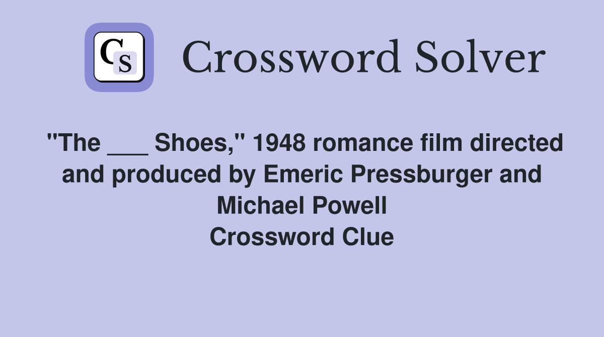 "The ___ Shoes," 1948 romance film directed and produced by Emeric Pressburger and Michael Powell Crossword Clue