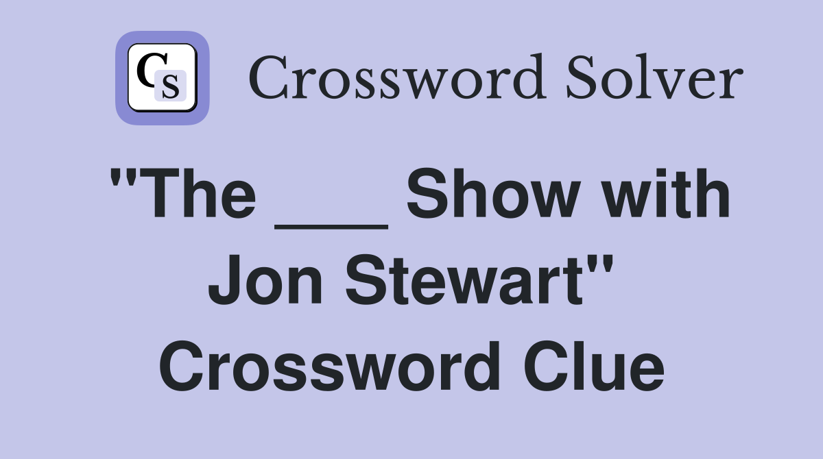 "The ___ Show with Jon Stewart" Crossword Clue
