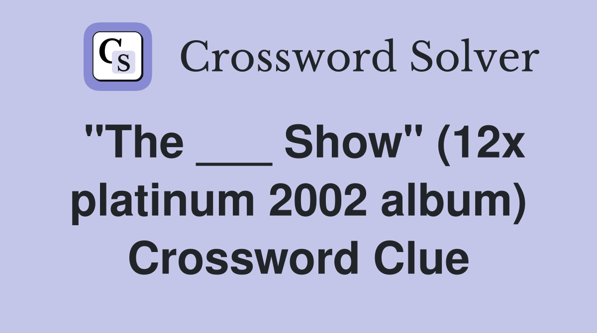 "The ___ Show" (12x platinum 2002 album) Crossword Clue