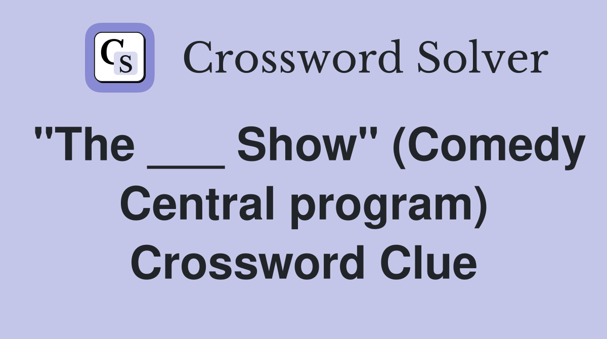 "The ___ Show" (Comedy Central program) Crossword Clue